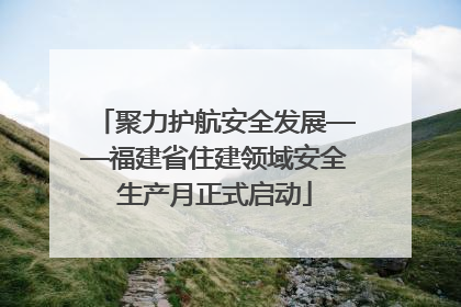 聚力护航安全发展——福建省住建领域安全生产月正式启动