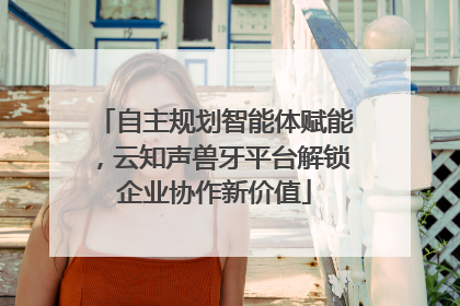 自主规划智能体赋能，云知声兽牙平台解锁企业协作新价值