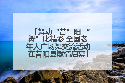 舞动“昔”阳 “舞”比精彩 全国老年人广场舞交流活动在昔阳县燃情启幕