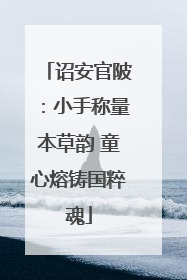 诏安官陂：小手称量本草韵 童心熔铸国粹魂