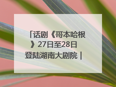 话剧《哥本哈根》27日至28日登陆湖南大剧院｜雅韵三湘