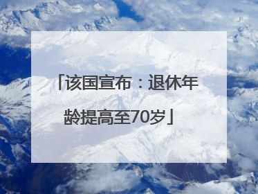该国宣布：退休年龄提高至70岁
