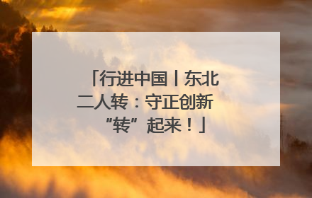 行进中国丨东北二人转：守正创新“转”起来！