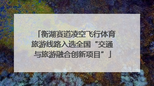 衡湖赛道凌空飞行体育旅游线路入选全国“交通与旅游融合创新项目”
