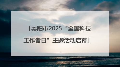 襄阳市2025“全国科技工作者日”主题活动启幕