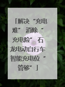 解决“充电难” 消除“充电险” 石龙电动自行车智能充电位“管够”