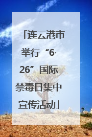 连云港市举行“6·26”国际禁毒日集中宣传活动