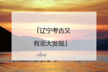 辽宁考古又有重大发现