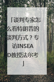 谈判专家怎么看特朗普的谈判方式？专访INSEAD教授法尔考