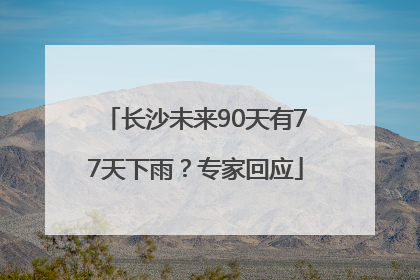 长沙未来90天有77天下雨？专家回应