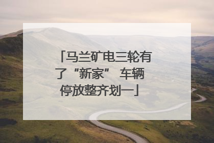 马兰矿电三轮有了“新家” 车辆停放整齐划一
