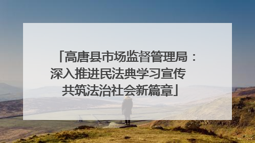 高唐县市场监督管理局：深入推进民法典学习宣传 共筑法治社会新篇章
