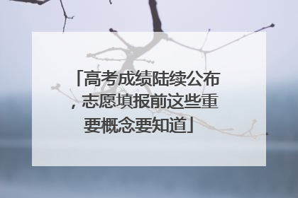 高考成绩陆续公布，志愿填报前这些重要概念要知道