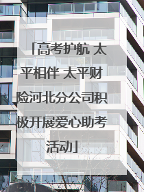 高考护航 太平相伴 太平财险河北分公司积极开展爱心助考活动