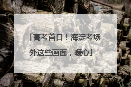 高考首日！海淀考场外这些画面，暖心