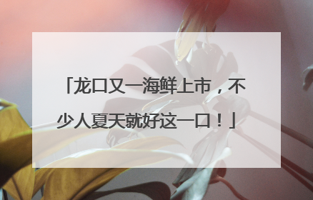 龙口又一海鲜上市，不少人夏天就好这一口！