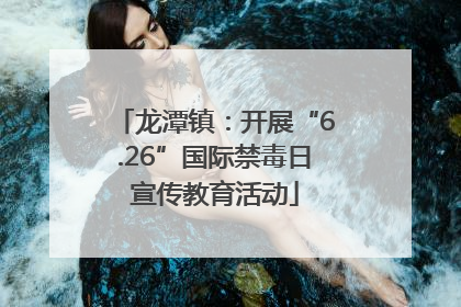 龙潭镇：开展“6.26”国际禁毒日宣传教育活动