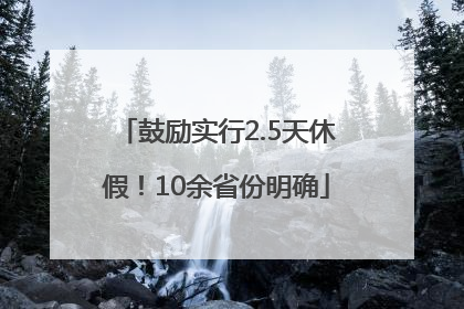 鼓励实行2.5天休假！10余省份明确