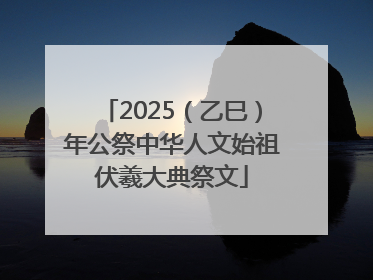 2025（乙巳）年公祭中华人文始祖伏羲大典祭文