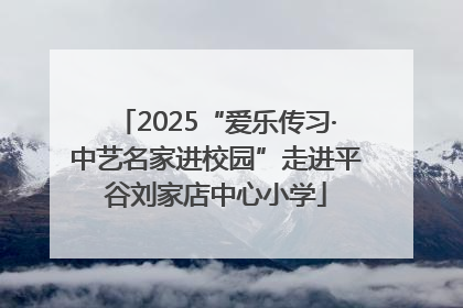 2025“爱乐传习·中艺名家进校园”走进平谷刘家店中心小学