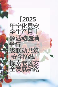 2025年宁化县安全生产月主题活动圆满举行——三级联动共筑安全防线 探索老区安全发展新路径