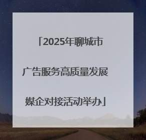 2025年聊城市广告服务高质量发展媒企对接活动举办