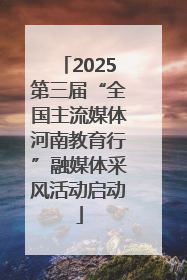 2025第三届“全国主流媒体河南教育行”融媒体采风活动启动