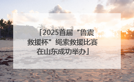 2025首届“鲁震救援杯”绳索救援比赛在山东成功举办