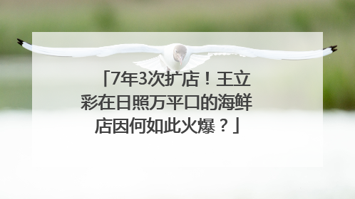 7年3次扩店！王立彩在日照万平口的海鲜店因何如此火爆？