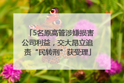 5名原高管涉嫌损害公司利益，交大昂立追责“民转刑”获受理